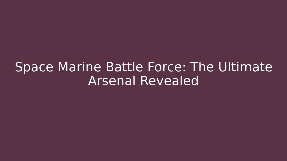 Space Marine Battle Force: The Ultimate Arsenal Revealed - Create More Assets