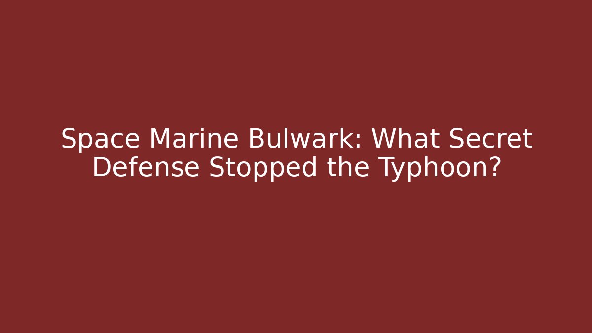 Space Marine Bulwark: What Secret Defense Stopped the Typhoon?