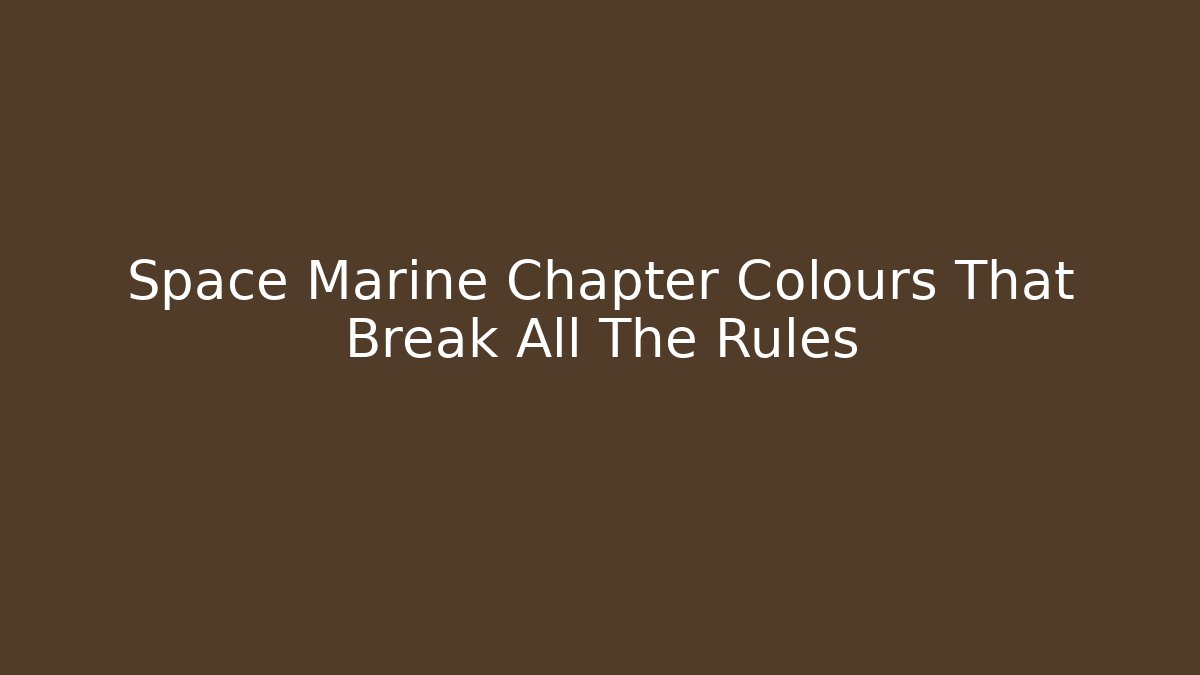 Space Marine Chapter Colours That Break All The Rules - Create More Assets