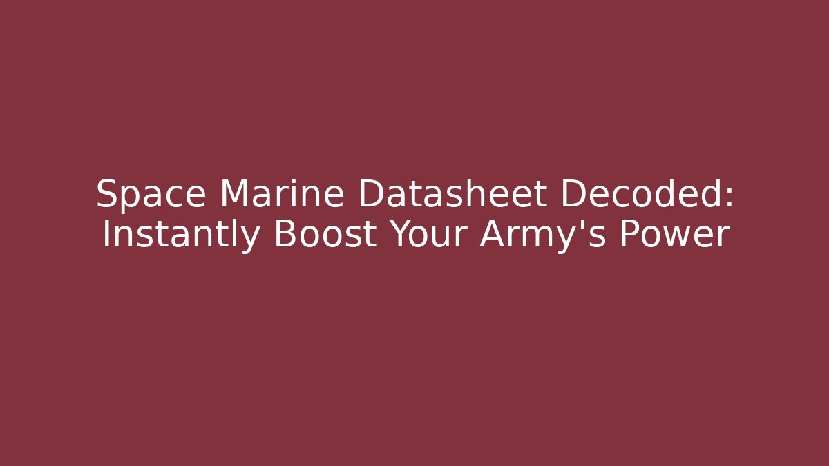 Space Marine Datasheet Decoded: Instantly Boost Your Army's Power - Create More Assets