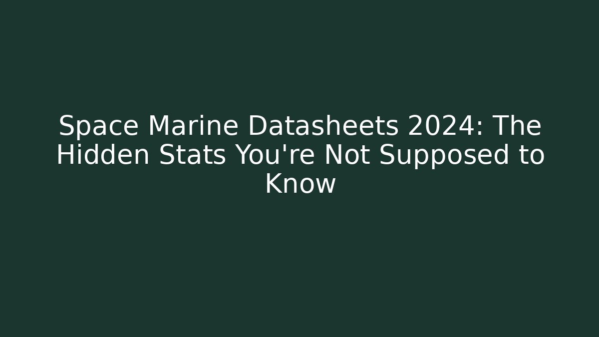 Space Marine Datasheets 2024: The Hidden Stats You’re Not Supposed to Know