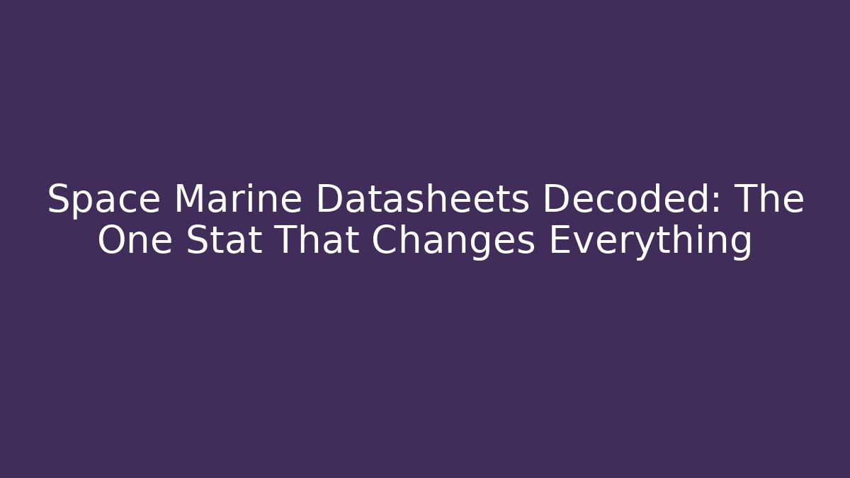 Space Marine Datasheets Decoded: The One Stat That Changes Everything