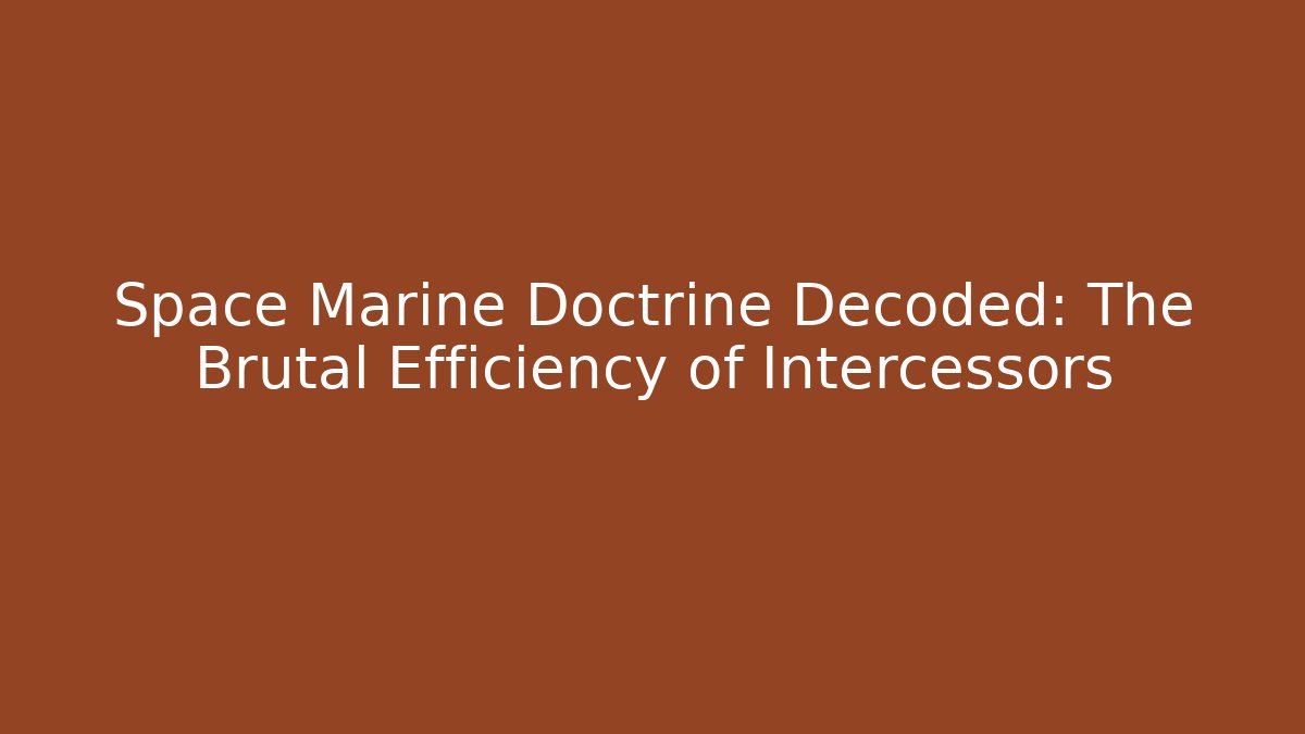 Space Marine Doctrine Decoded: The Brutal Efficiency of Intercessors