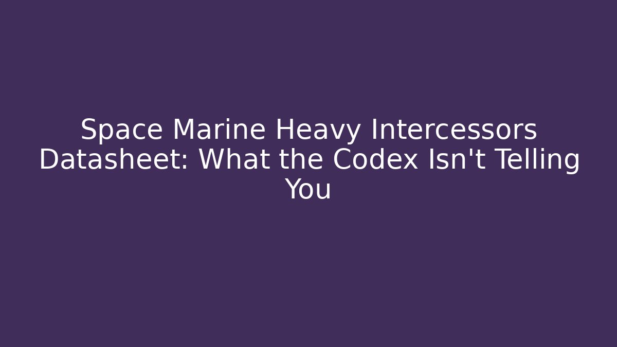 Space Marine Heavy Intercessors Datasheet: What the Codex Isn't Telling You