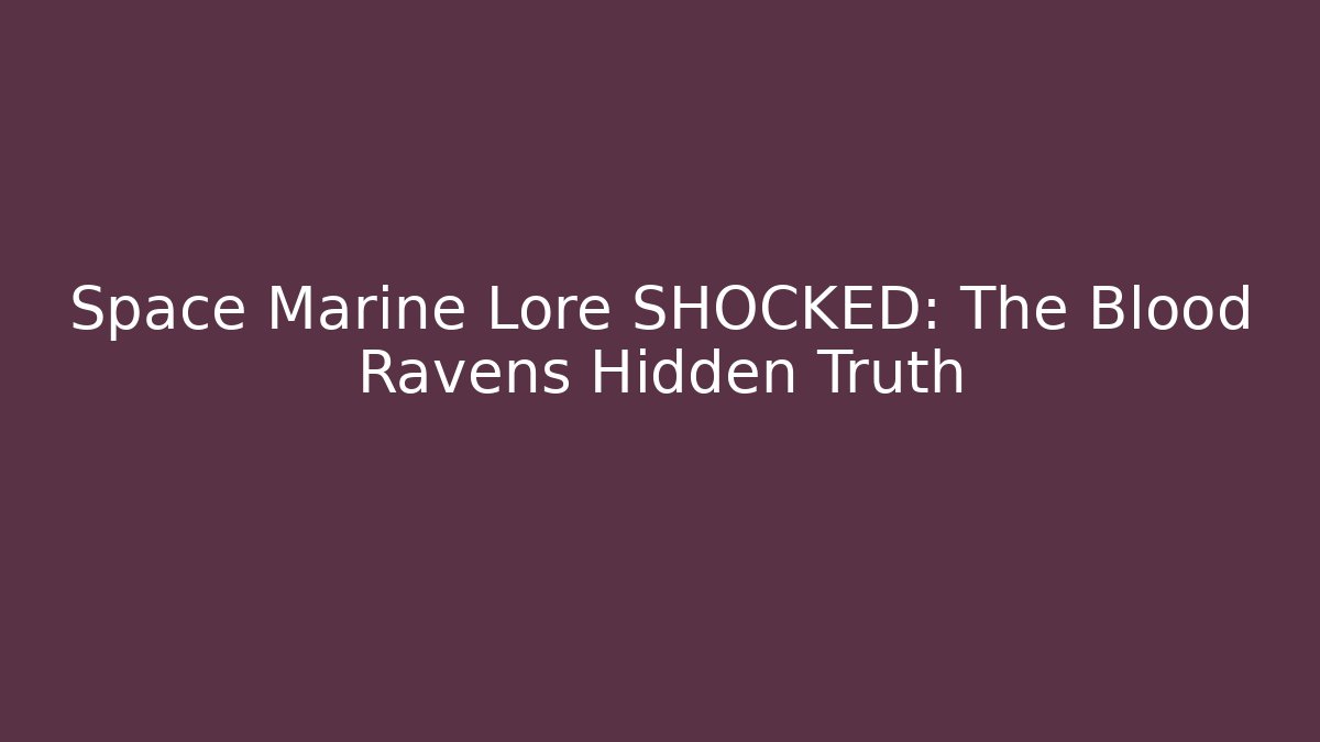 Space Marine Lore SHOCKED: The Blood Ravens Hidden Truth
