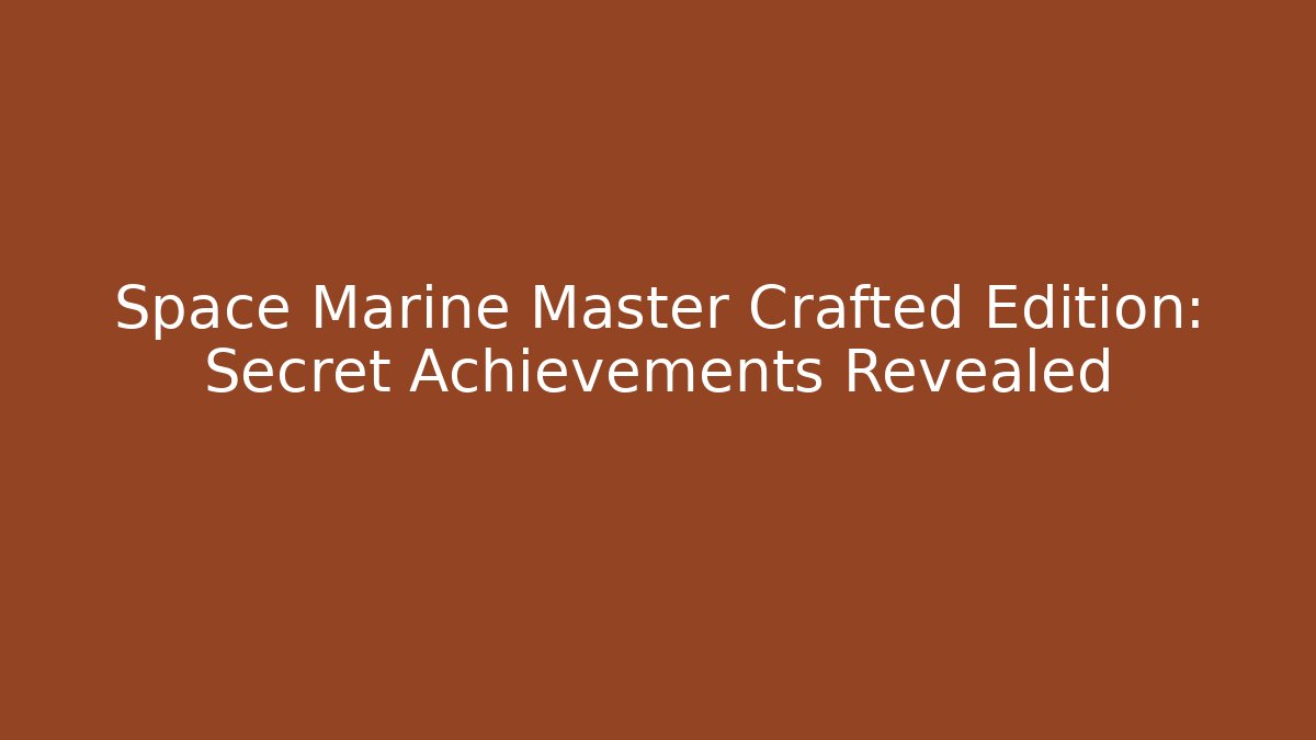 Space Marine Master Crafted Edition: Secret Achievements Revealed