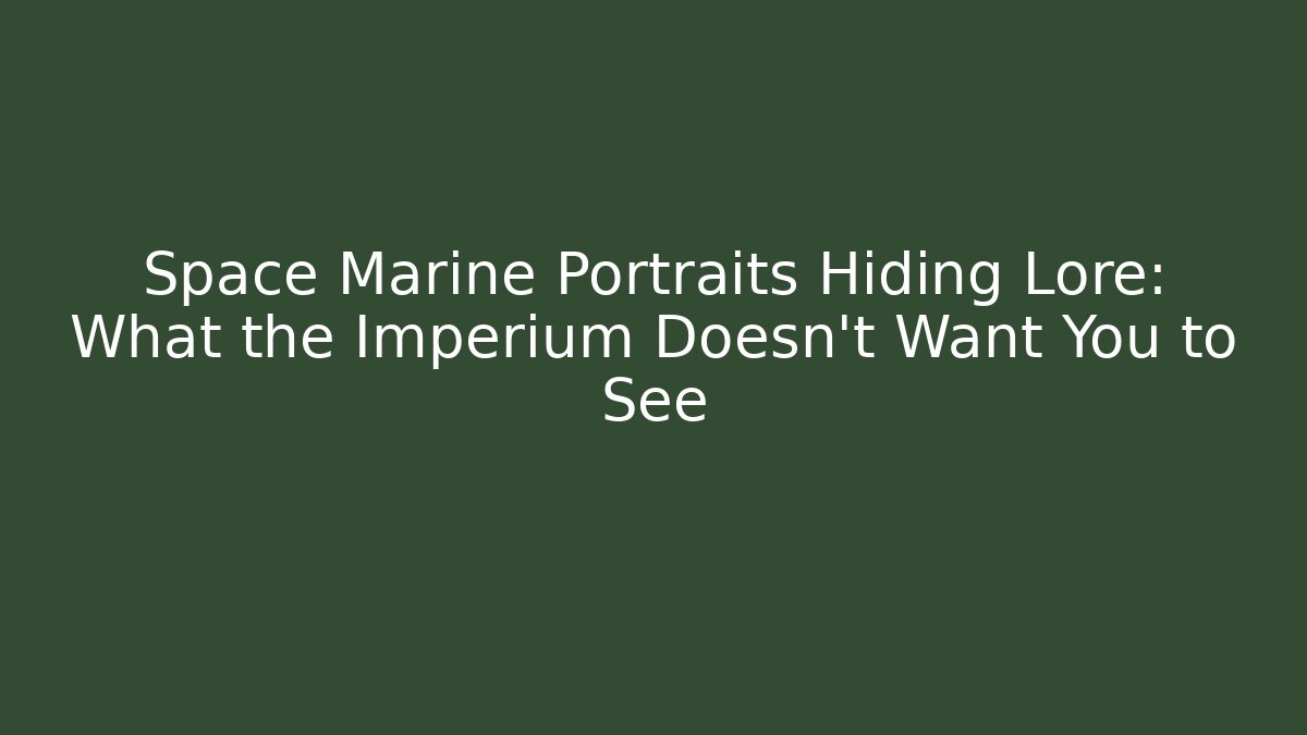 Space Marine Portraits Hiding Lore: What the Imperium Doesn't Want You to See