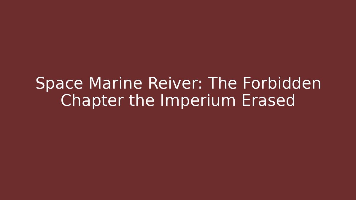 Space Marine Reiver: The Forbidden Chapter the Imperium Erased