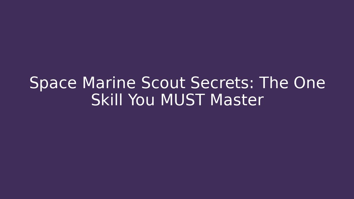 Space Marine Scout Secrets: The One Skill You MUST Master