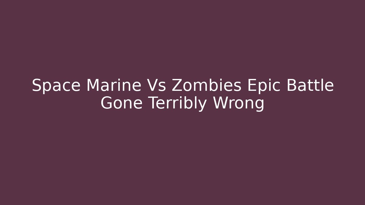 Space Marine Vs Zombies Epic Battle Gone Terribly Wrong - Create More Assets
