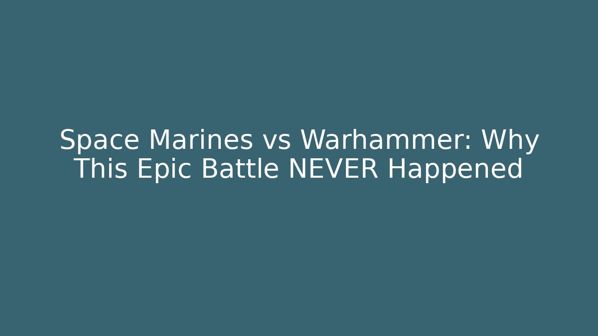 Space Marines vs Warhammer: Why This Epic Battle NEVER Happened