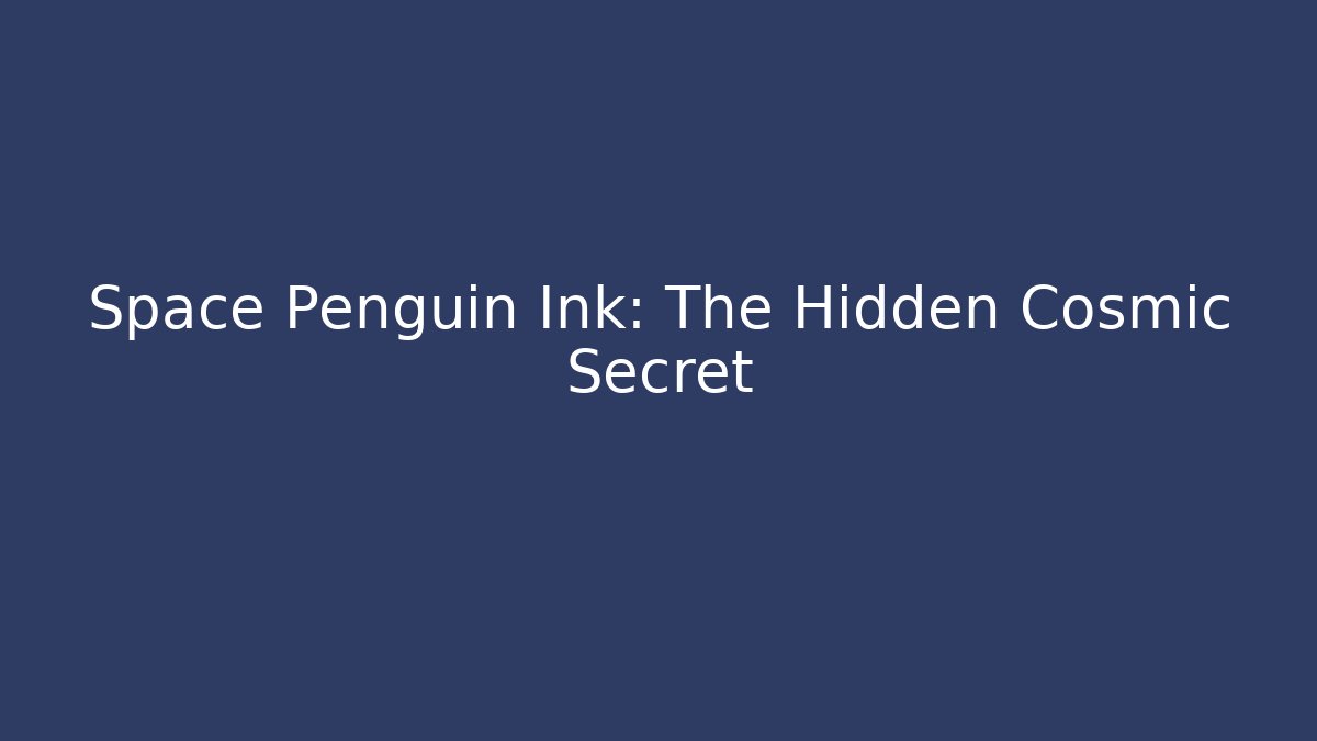 Space Penguin Ink: The Hidden Cosmic Secret