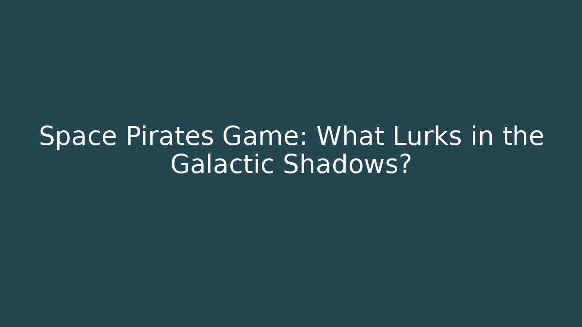 Space Pirates Game: What Lurks in the Galactic Shadows?