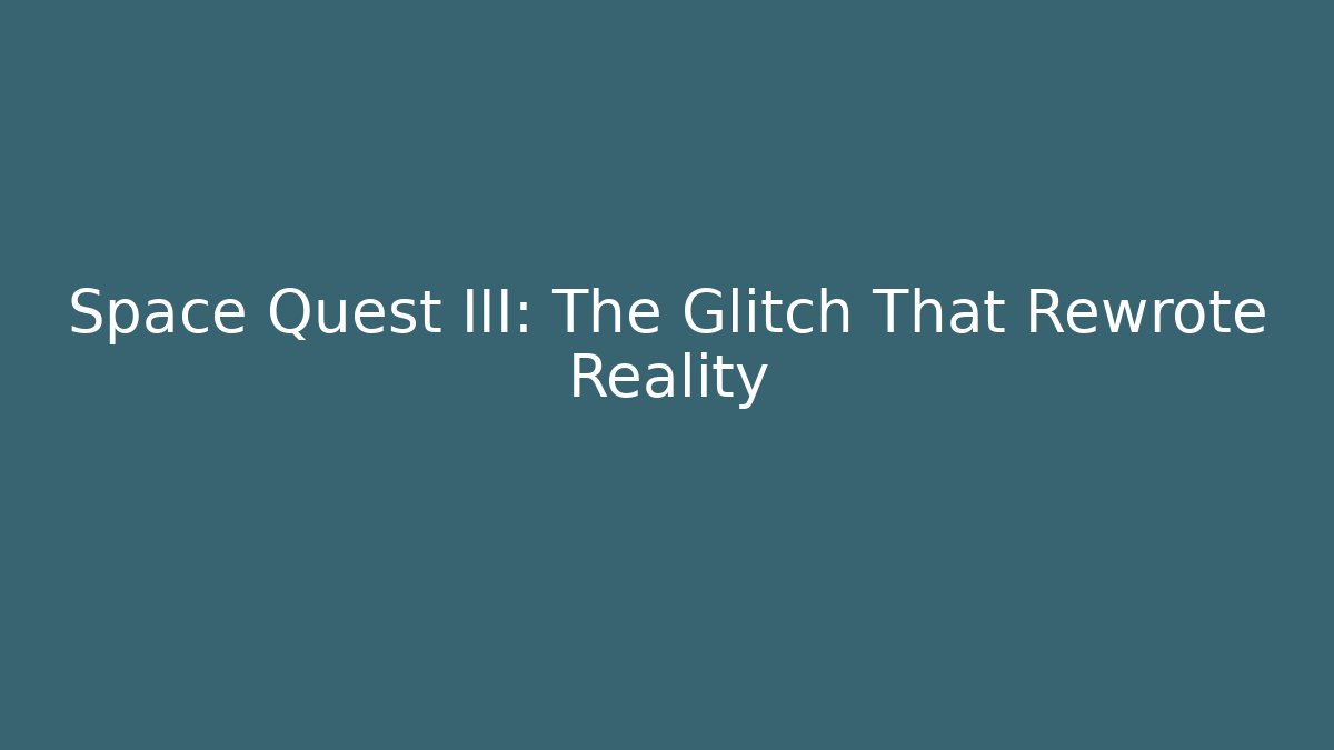 Space Quest III: The Glitch That Rewrote Reality
