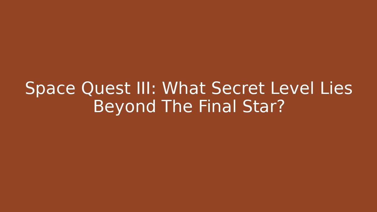 Space Quest III: What Secret Level Lies Beyond The Final Star?