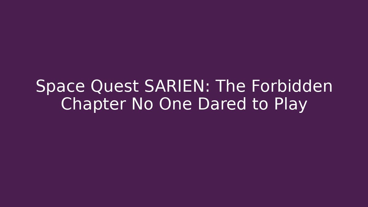 Space Quest SARIEN: The Forbidden Chapter No One Dared to Play - Create More Assets
