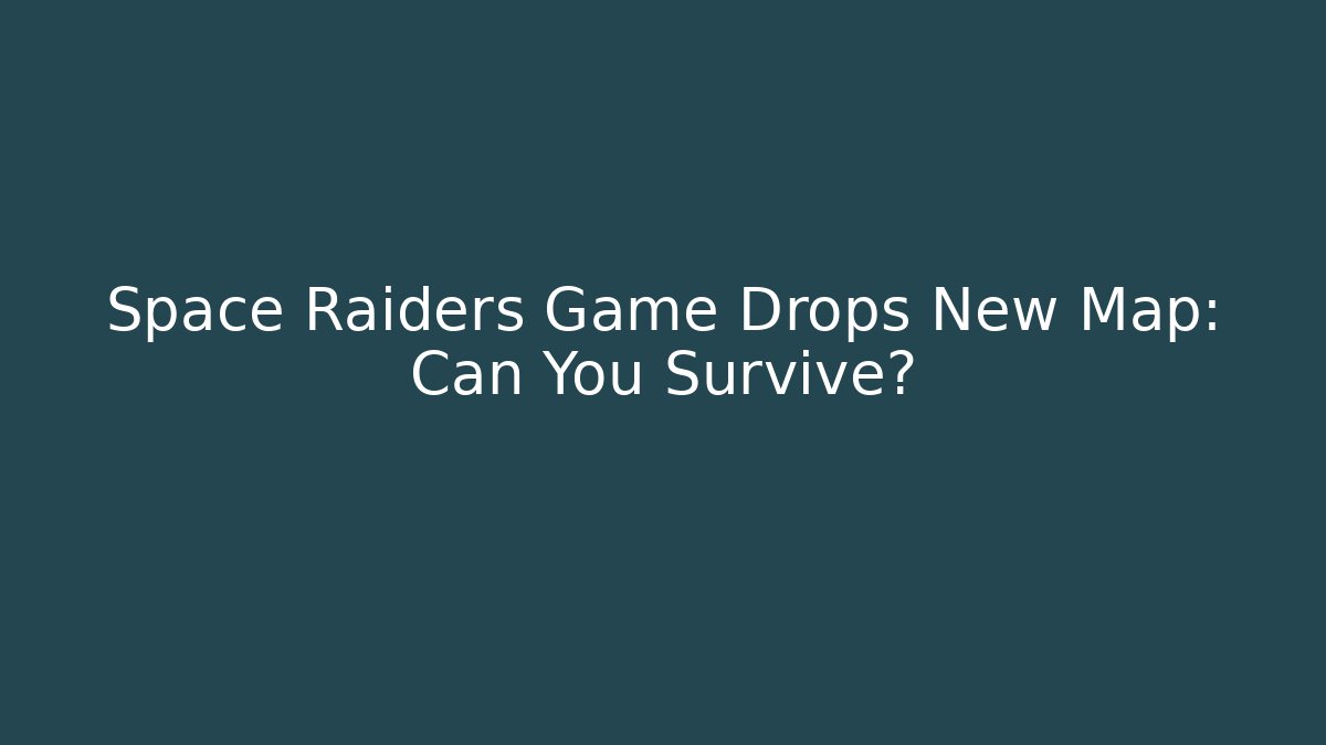 Space Raiders Game Drops New Map: Can You Survive?