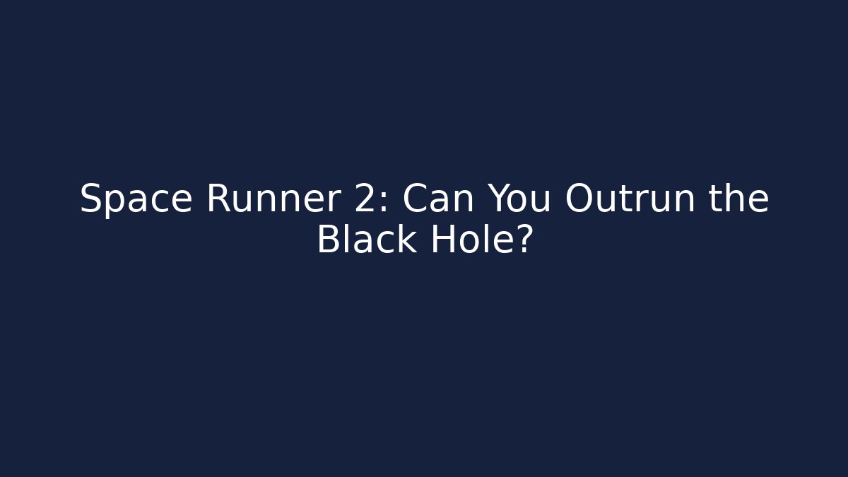 Space Runner 2: Can You Outrun the Black Hole?