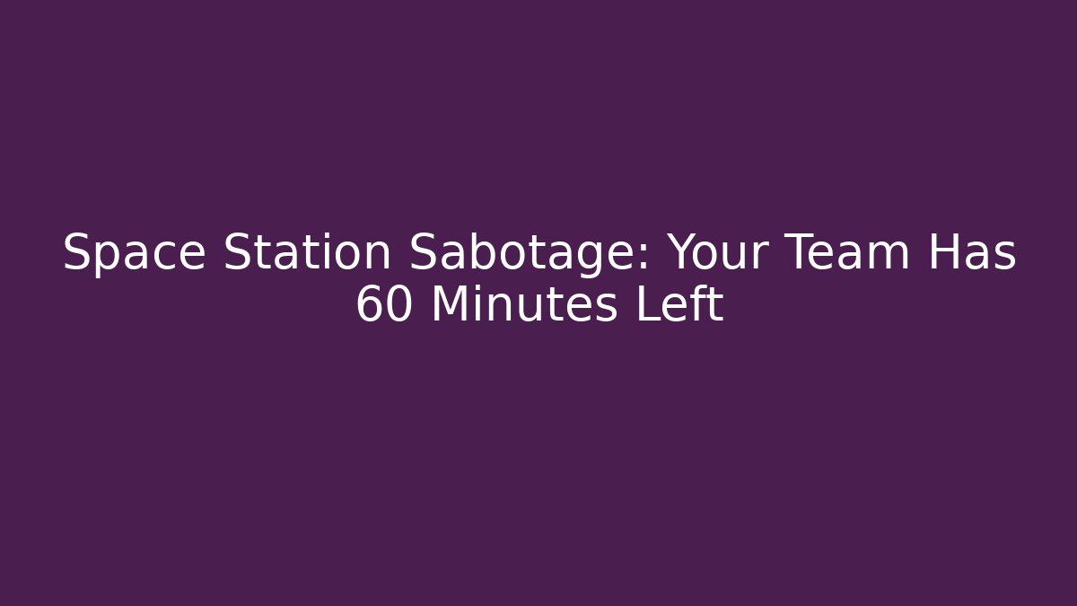 Space Station Sabotage: Your Team Has 60 Minutes Left