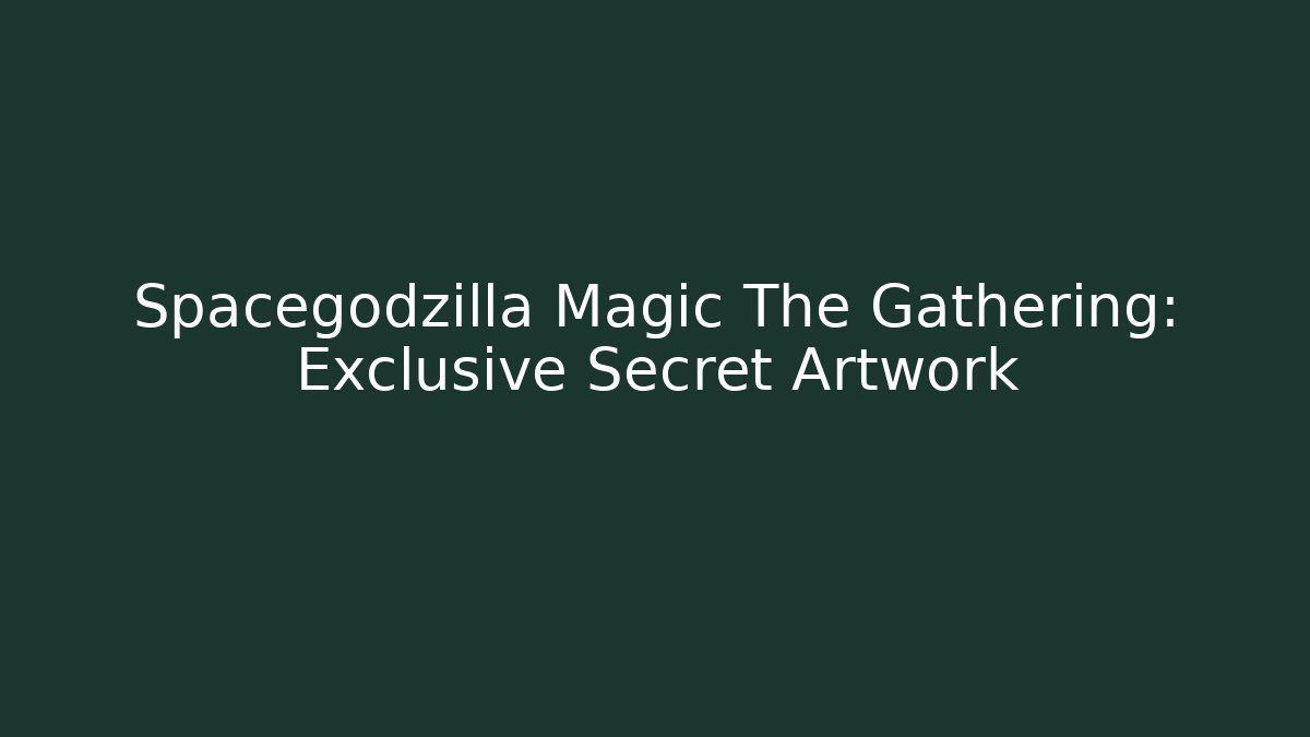 Spacegodzilla Magic The Gathering: Exclusive Secret Artwork - Create More Assets