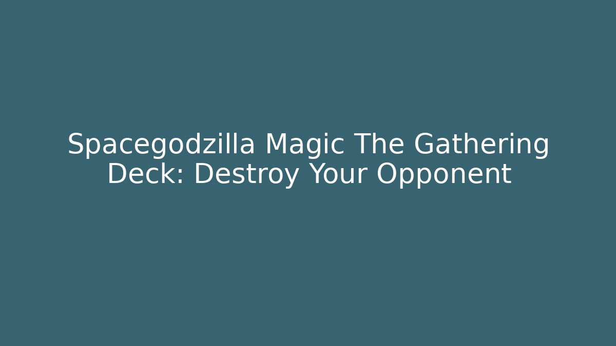 Spacegodzilla Magic The Gathering Deck: Destroy Your Opponent