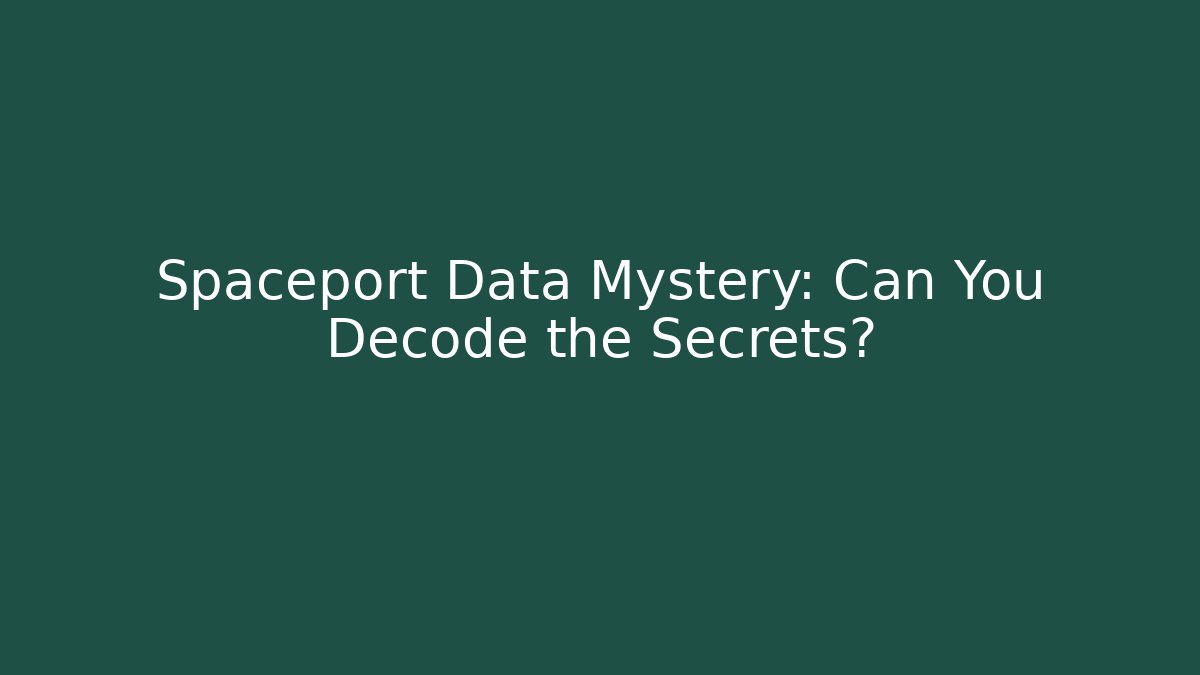 Spaceport Data Mystery: Can You Decode the Secrets?