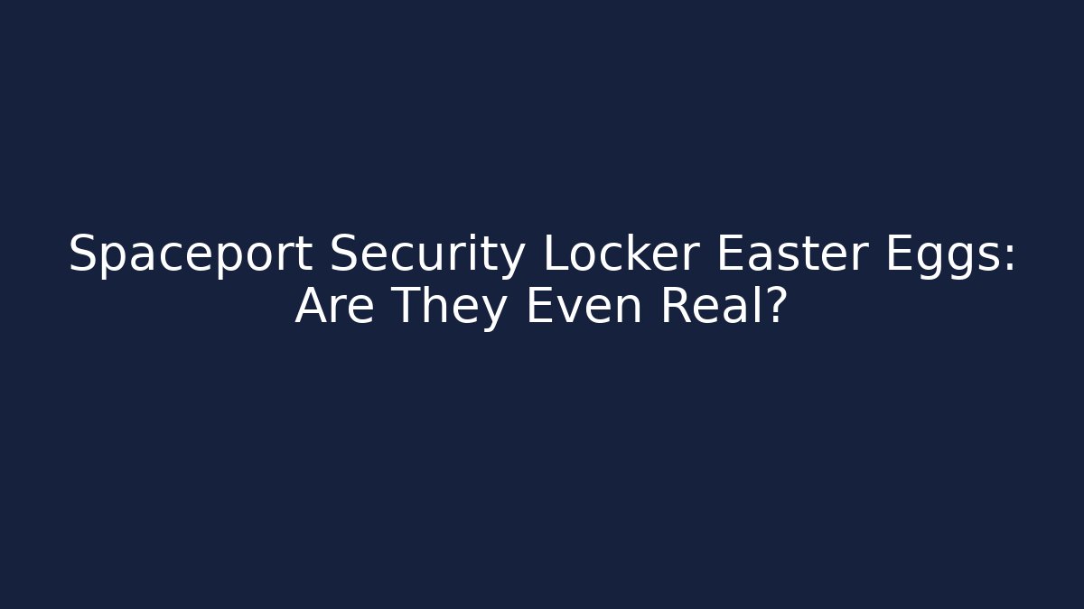 Spaceport Security Locker Easter Eggs: Are They Even Real? - Create More Assets