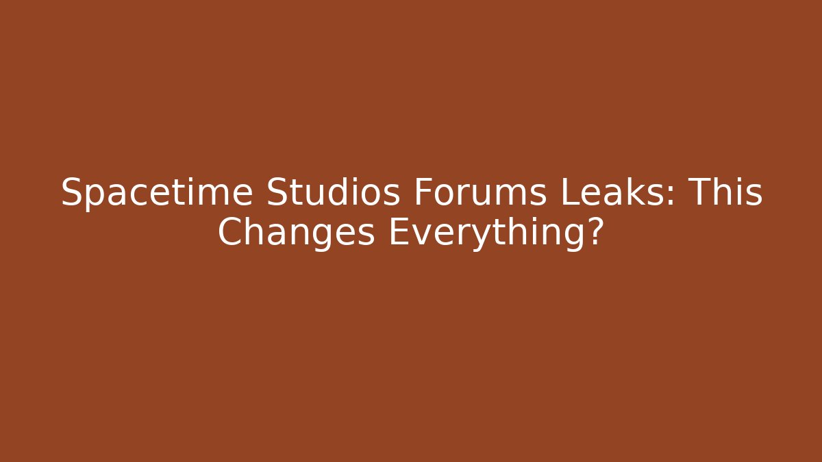 Spacetime Studios Forums Leaks: This Changes Everything?