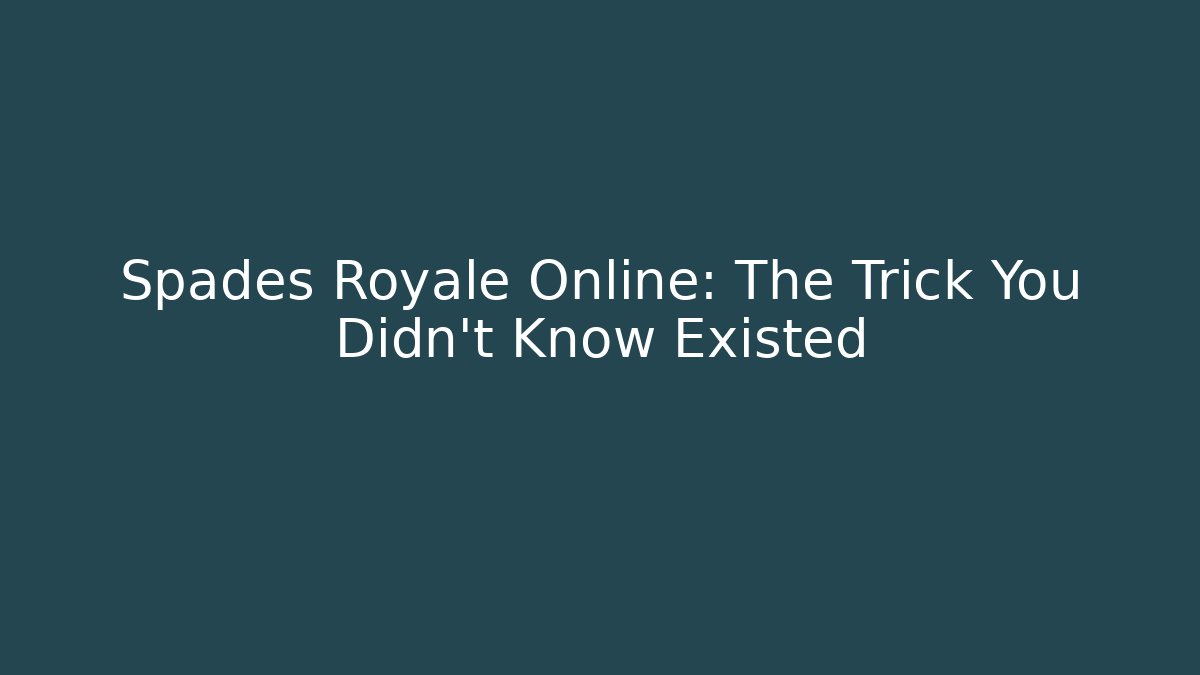 Spades Royale Online: The Trick You Didn't Know Existed