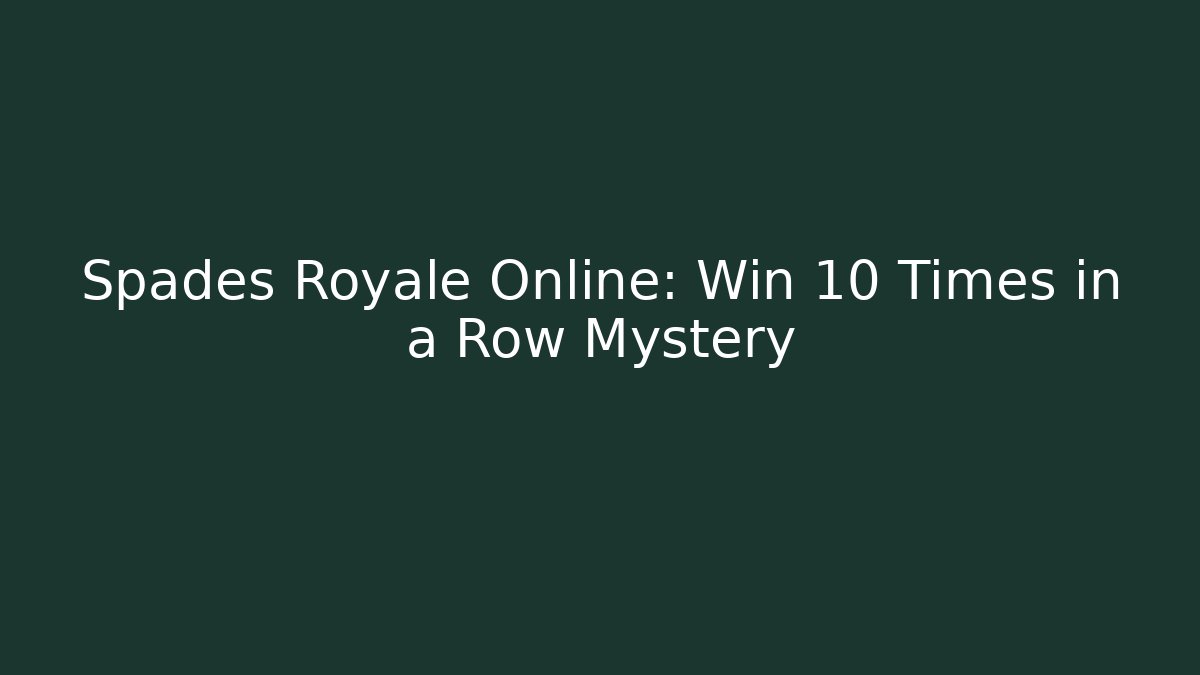 Spades Royale Online: Win 10 Times in a Row Mystery