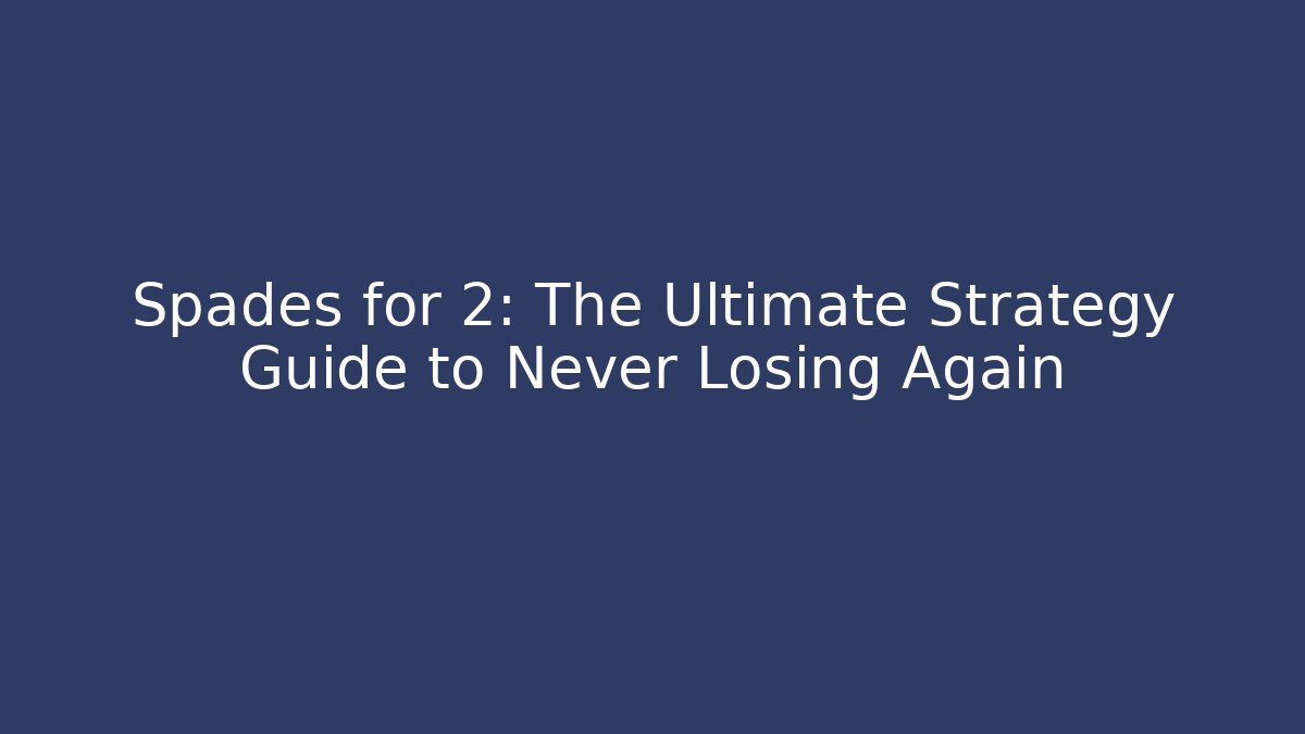 Spades for 2: The Ultimate Strategy Guide to Never Losing Again - Create More Assets