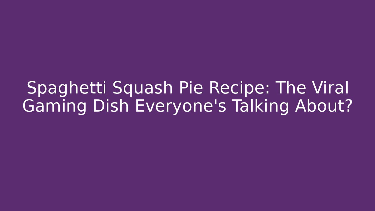 Spaghetti Squash Pie Recipe: The Viral Gaming Dish Everyone’s Talking About?