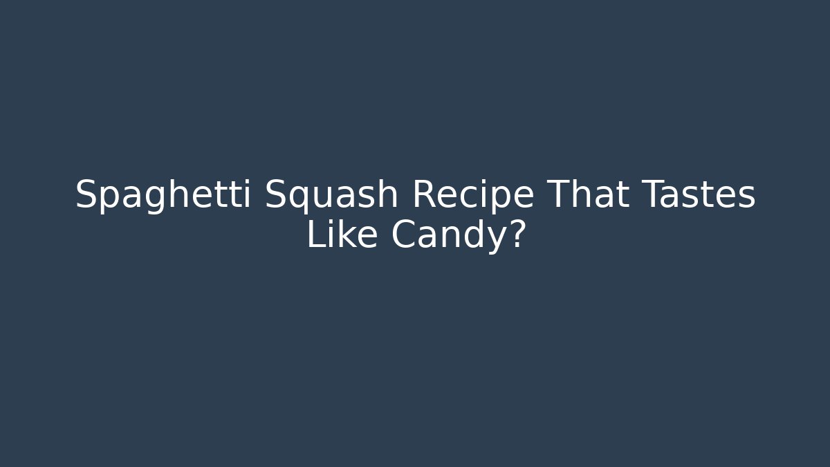 Spaghetti Squash Recipe That Tastes Like Candy?