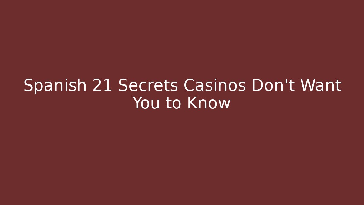Spanish 21 Secrets Casinos Don't Want You to Know