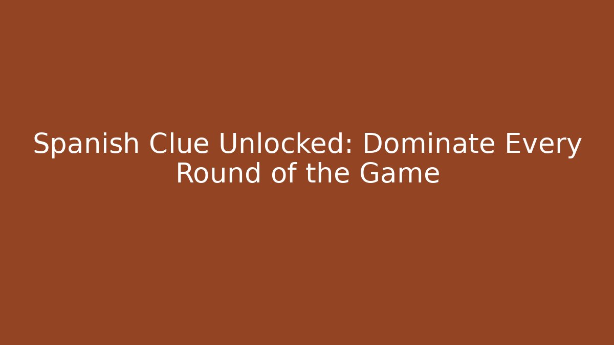 Spanish Clue Unlocked: Dominate Every Round of the Game