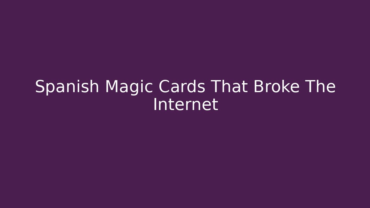 Spanish Magic Cards That Broke The Internet