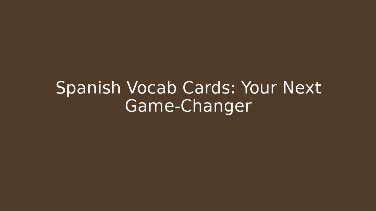 Spanish Vocab Cards: Your Next Game-Changer