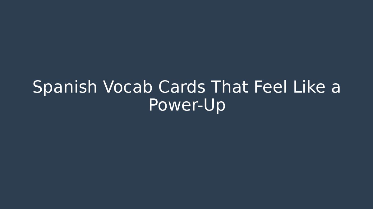 Spanish Vocab Cards That Feel Like a Power-Up