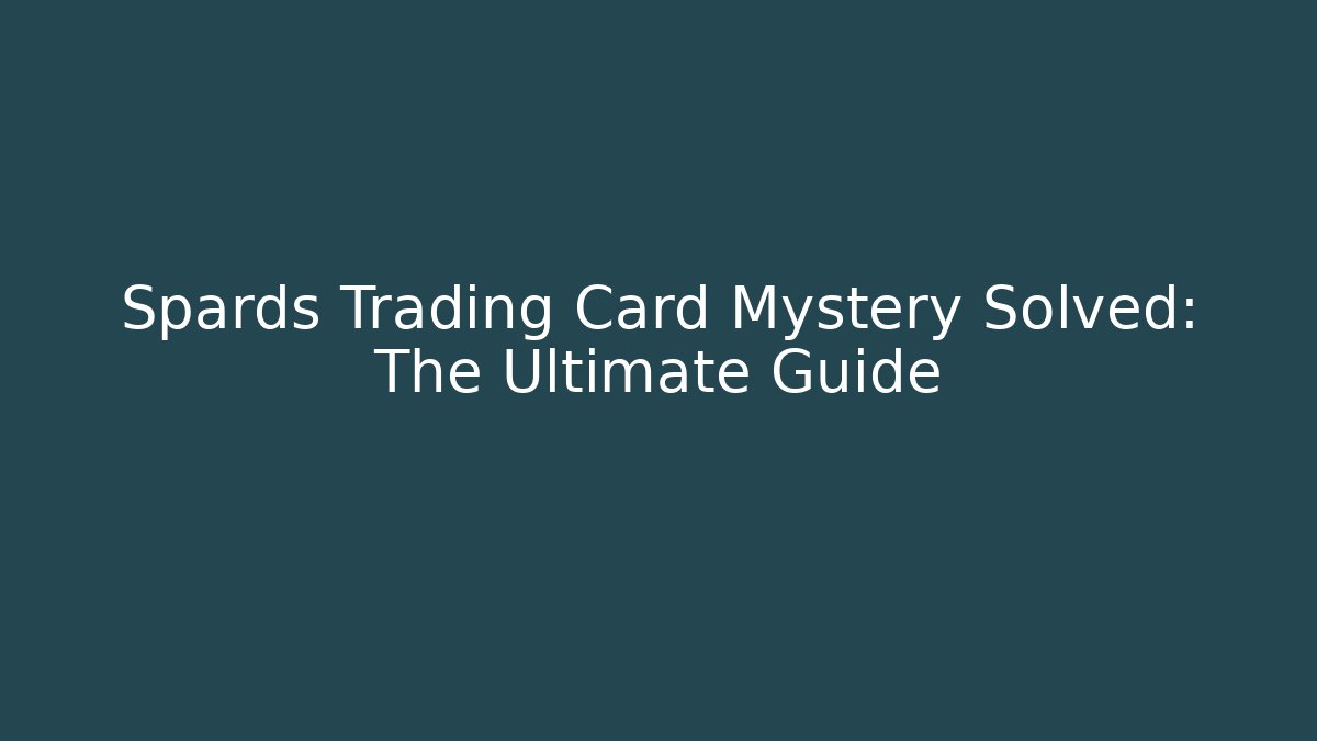 Spards Trading Card Mystery Solved: The Ultimate Guide