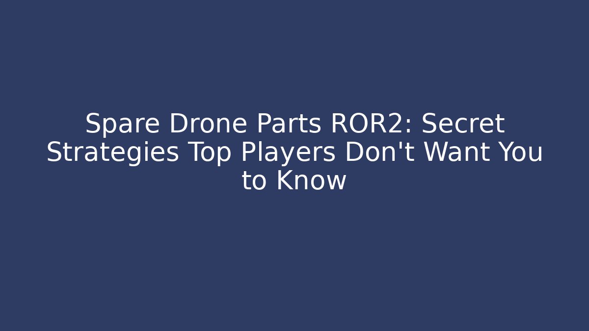 Spare Drone Parts ROR2: Secret Strategies Top Players Don’t Want You to Know