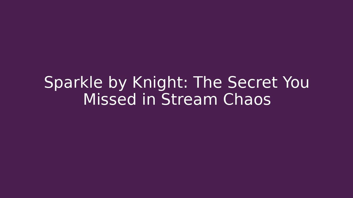 Sparkle by Knight: The Secret You Missed in Stream Chaos