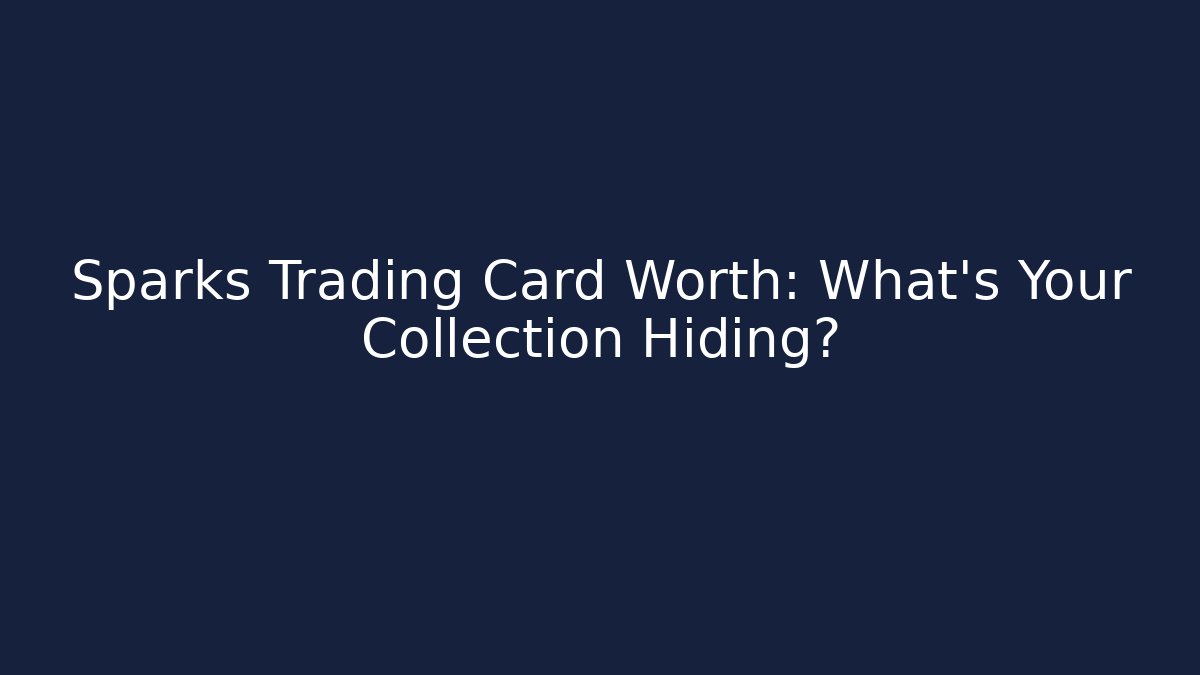 Sparks Trading Card Worth: What’s Your Collection Hiding?