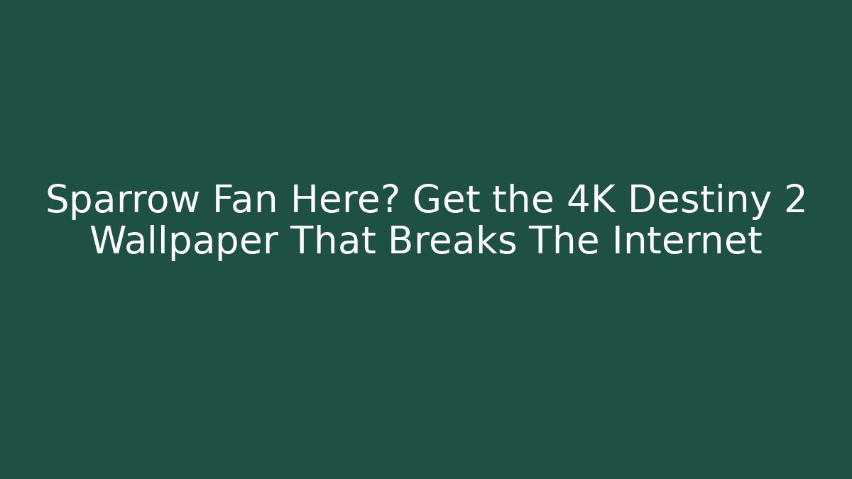Sparrow Fan Here? Get the 4K Destiny 2 Wallpaper That Breaks The Internet