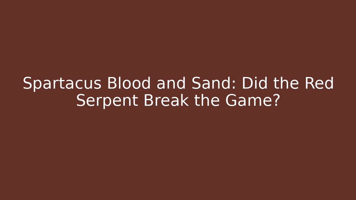Spartacus Blood and Sand: Did the Red Serpent Break the Game?