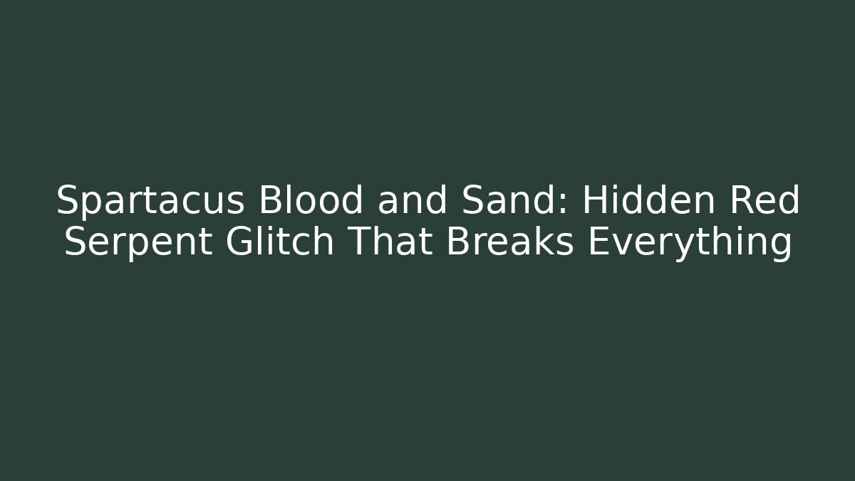 Spartacus Blood and Sand: Hidden Red Serpent Glitch That Breaks Everything