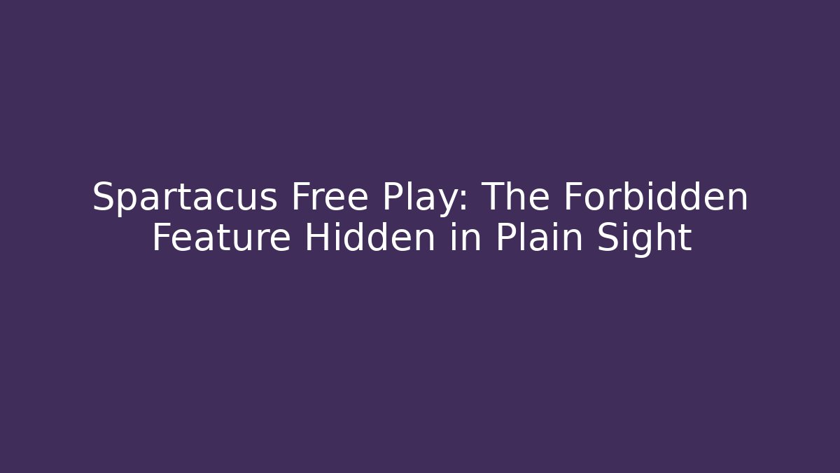 Spartacus Free Play: The Forbidden Feature Hidden in Plain Sight