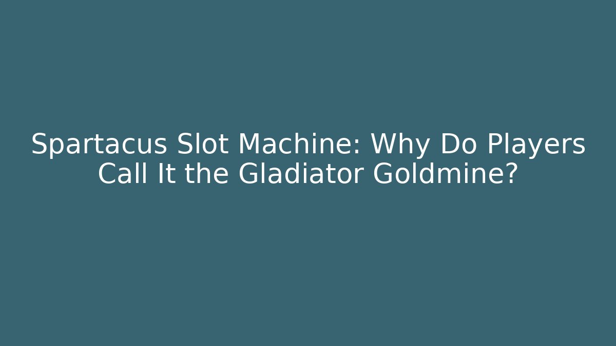 Spartacus Slot Machine: Why Do Players Call It the Gladiator Goldmine? - Create More Assets