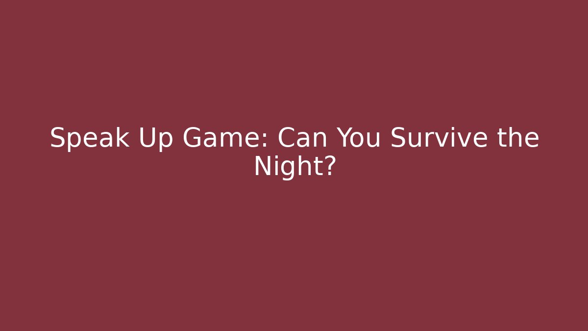 Speak Up Game: Can You Survive the Night?