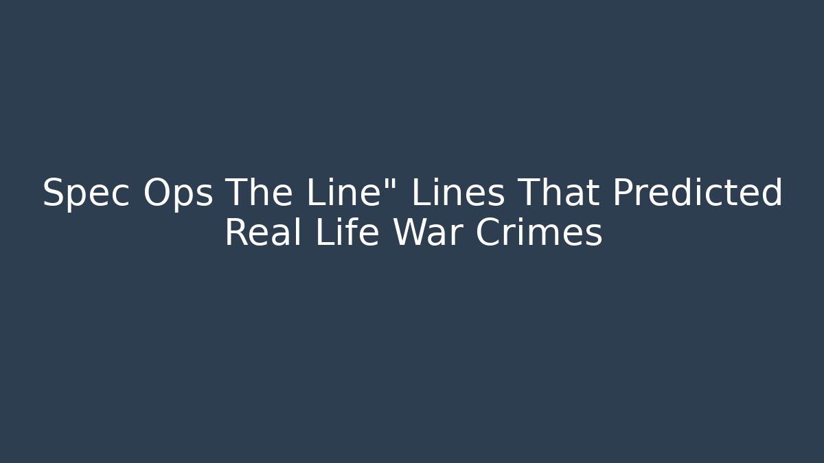 Spec Ops The Line" Lines That Predicted Real Life War Crimes