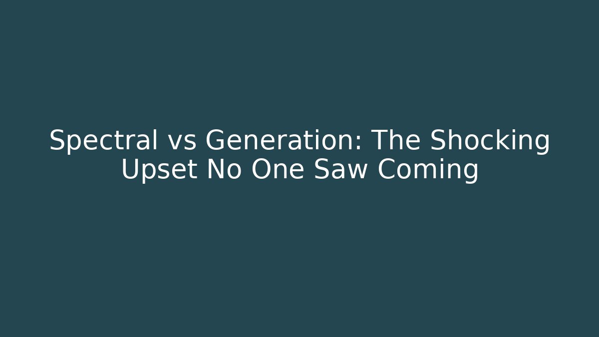 Spectral vs Generation: The Shocking Upset No One Saw Coming